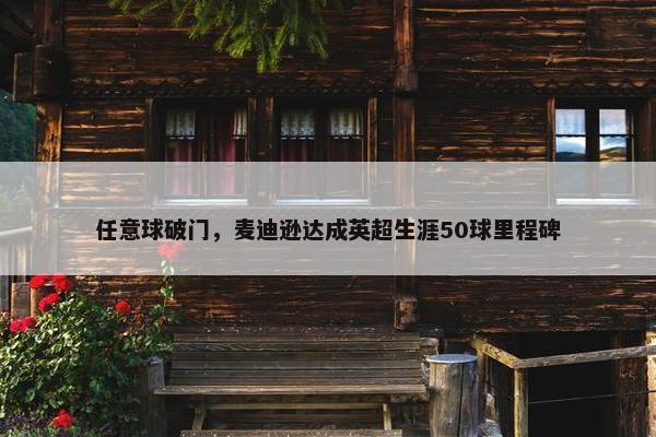 任意球破门，麦迪逊达成英超生涯50球里程碑