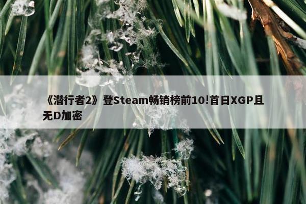 《潜行者2》登Steam畅销榜前10!首日XGP且无D加密