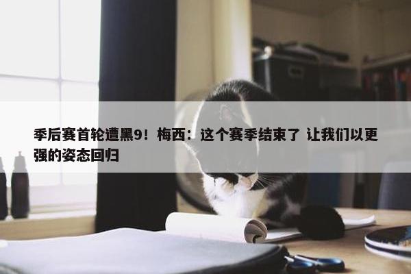 季后赛首轮遭黑9！梅西：这个赛季结束了 让我们以更强的姿态回归