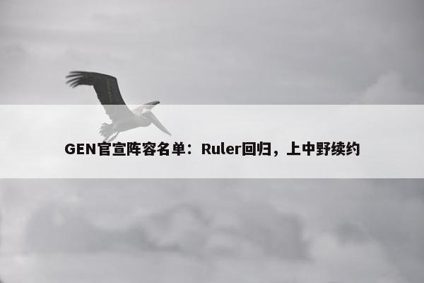 GEN官宣阵容名单：Ruler回归，上中野续约