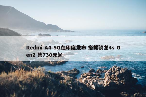 Redmi A4 5G在印度发布 搭载骁龙4s Gen2 售730元起