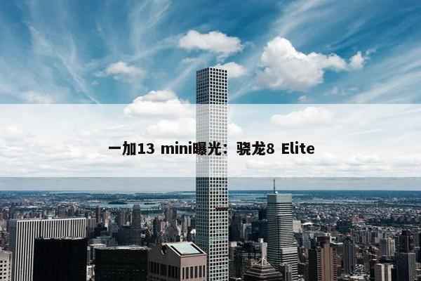 一加13 mini曝光：骁龙8 Elite