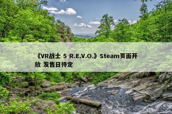 《VR战士 5 R.E.V.O.》Steam页面开放 发售日待定