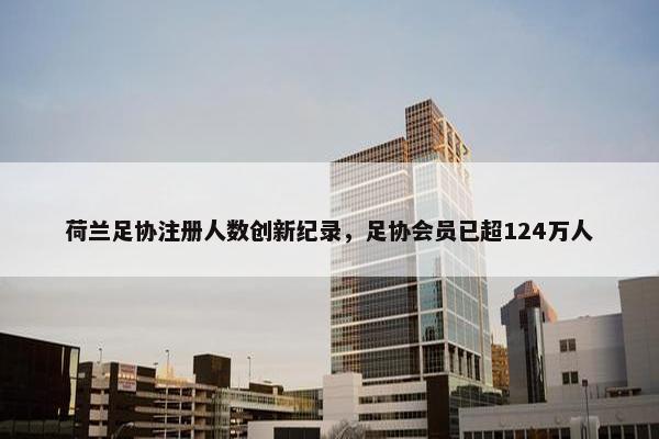 荷兰足协注册人数创新纪录，足协会员已超124万人