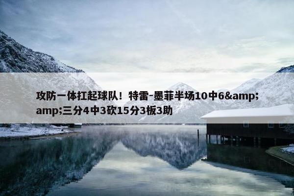 攻防一体扛起球队！特雷-墨菲半场10中6&amp;三分4中3砍15分3板3助