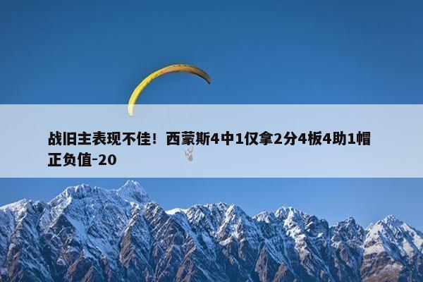 战旧主表现不佳！西蒙斯4中1仅拿2分4板4助1帽 正负值-20