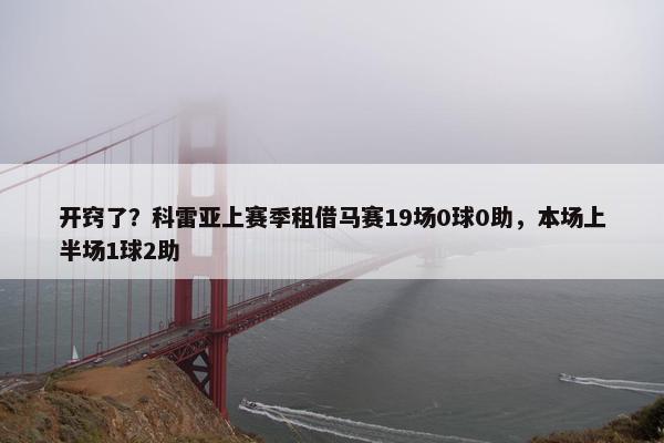 开窍了？科雷亚上赛季租借马赛19场0球0助，本场上半场1球2助