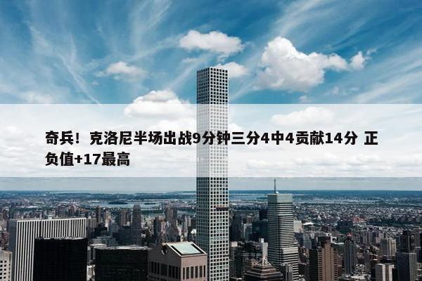 奇兵！克洛尼半场出战9分钟三分4中4贡献14分 正负值+17最高