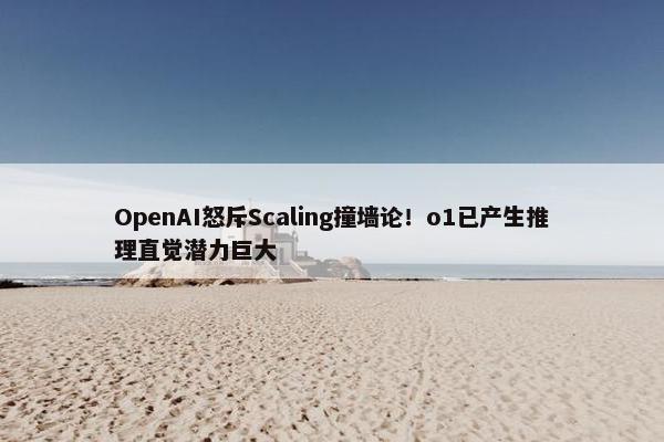 OpenAI怒斥Scaling撞墙论！o1已产生推理直觉潜力巨大