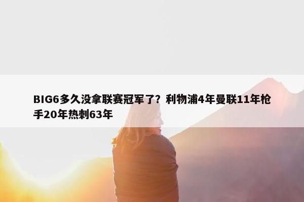 BIG6多久没拿联赛冠军了？利物浦4年曼联11年枪手20年热刺63年