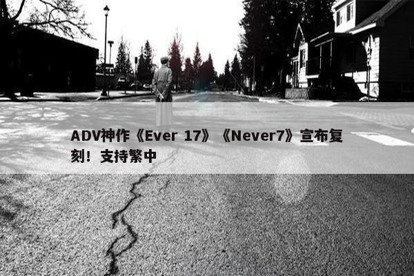 ADV神作《Ever 17》《Never7》宣布复刻！支持繁中