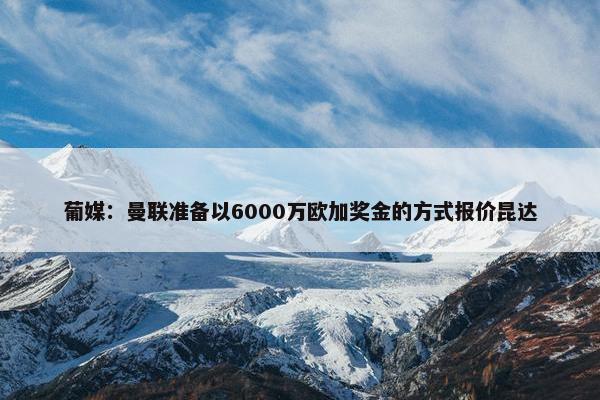 葡媒：曼联准备以6000万欧加奖金的方式报价昆达