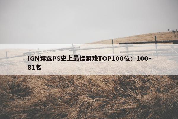 IGN评选PS史上最佳游戏TOP100位：100-81名